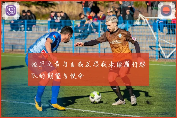 控卫之责与自我反思我未能履行球队的期望与使命